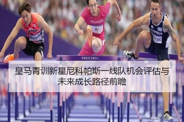 皇马青训新星尼科帕斯一线队机会评估与未来成长路径前瞻